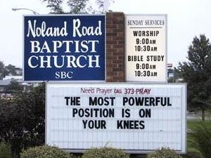 Church sign: The most powerful position is on your knees.