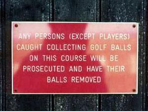 Persons collecting golf balls will be prosecuted and have their balls removed.